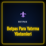 Betpas para yatırma yöntemleri ve ödeme seçenekleri listesi